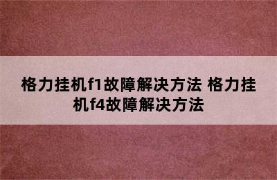 格力挂机f1故障解决方法 格力挂机f4故障解决方法